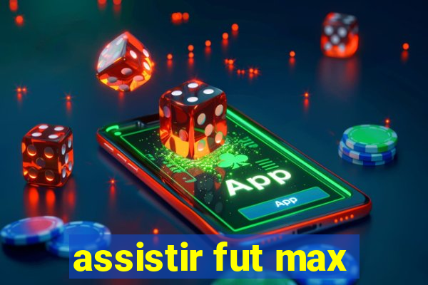 assistir fut max